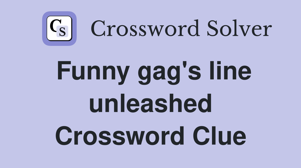 Funny gag's line unleashed Crossword Clue Answers Crossword Solver